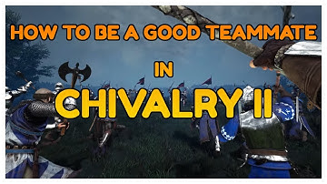 HOW TO BE A GOOD TEAMMATE: CHIVALRY 2 TIPS