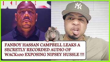 Fanboy Hassan Campbell Secretly Records And Leaks Audio Of Wack100 Exposing Nipsey Hussle
