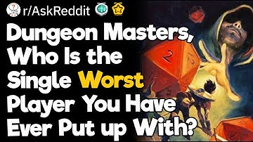 Dungeon Masters, Who Is the Single Worst Player You Have Ever Put up With?