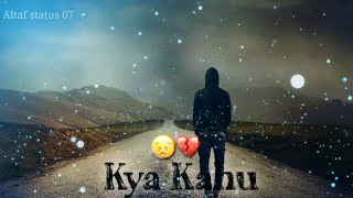 Kya Kahu Mere Sanam Gham Ne Mujhe Tod Diya Status | Sad Boy WhatsApp status | sad whatsApp status