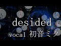 【Vocaloidオリジナル】desided/kickss feat.初音ミク