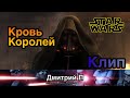 Клип - Кровь Королей. Звездные Войны.