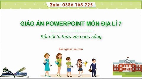 Giáo án powerpoint Địa lí 7 Kết nối tri thức | GA điện tử Địa lí 7 KNTT