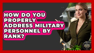 How Do You Properly Address Military Personnel By Rank? - Armed Forces Insider