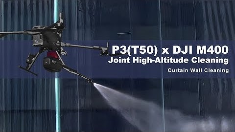 P3(T50) x DJI M400 | Seamless High-Rise Curtain Wall Cleaning Solution