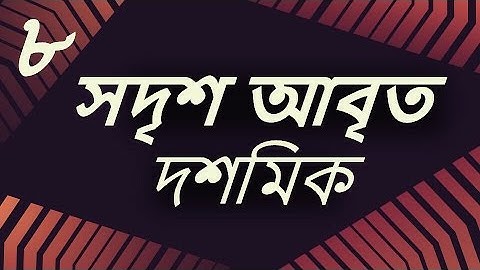 ০১.০৮. অধ্যায় ১ : বাস্তব সংখ্যা - সদৃশ আবৃত দশমিক (Similar Recurring Decimal) [SSC]