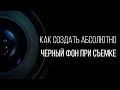 Как получить абсолютно черный фон при съемке