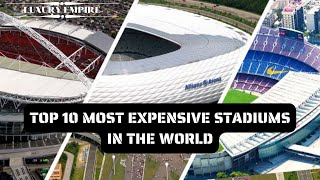 TOP 10 MOST EXPENSIVE STADIUMS IN THE WORLD