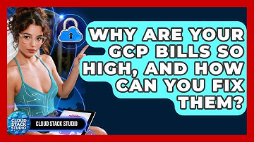 Why Are Your GCP Bills So High, And How Can You Fix Them? - Cloud Stack Studio