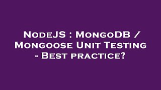 NodeJS : MongoDB / Mongoose Unit Testing - Best practice