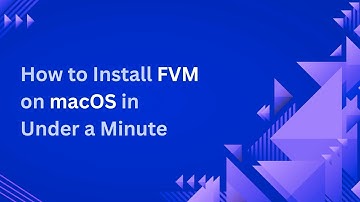 How to Install FVM on macOS in Under a Minute