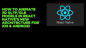 How to Animate 3d GLTF/GLB Models in React Native’s New Architecture for iOS & Android