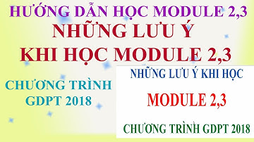 HƯỚNG DẪN CÁCH HỌC MODULE 2, 3 | NHỮNG LƯU Ý KHI HỌC MODULE 2,3 | CHƯƠNG TRÌNH GDPT 2018 | 365dha