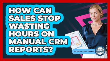 How Can Sales Stop Wasting Hours On Manual CRM Reports? - Sales Pro Blueprint