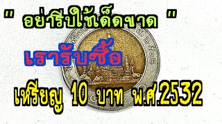 อย่ารีบใช้เด็ดขาด " เรารับซื้อ " เหรียญ 10 บาท พ.ศ.2532