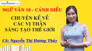 Chuyện kể về các vị thần sáng tạo thế giới - Ngữ văn 10 (KNTTVCS) - Cô Nguyễn Thị Hương Thủy