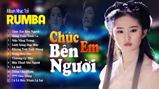 Chúc Em Bên Người , Hồng Trần Tình Ca - Album Rumba 8x9x Hot Tiktok - LK Nhạc Trẻ Rumba Đặc Biệt