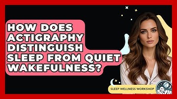 How Does Actigraphy Distinguish Sleep From Quiet Wakefulness? - Sleep Wellness Workshop