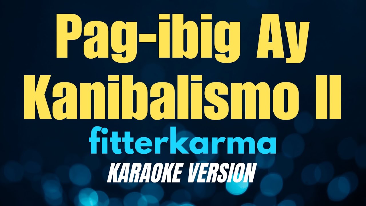 PAG-IBIG AY KANIBALISMO II - fitterkarma (KARAOKE VERSION)