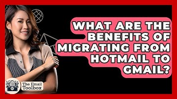 What Are The Benefits Of Migrating From Hotmail To Gmail? - TheEmailToolbox.com