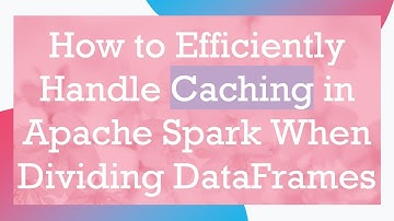 How to Efficiently Handle Caching in Apache Spark When Dividing DataFrames