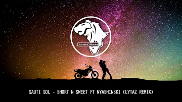 Sauti Sol - Short N' Sweet ft. Nyashinski (LYTAZ Remix)