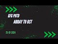 Array to BST || gfg pod 25-07-2024