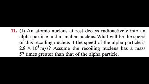 An atomic nucleus at rest decays radioactively into an alpha particle and a smaller nucleus. What