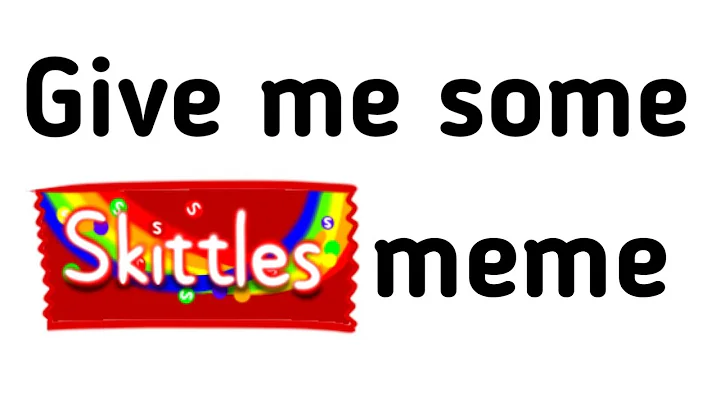 Give me some skittles meme