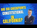 Are DUI Checkpoints Constitutional In California?