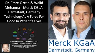 Dr. Emre Ozcan &amp; Walid Mehanna - Merck KGaA, Darmstadt, Germany - Tech As A Force For Good In Health