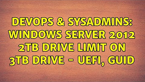 DevOps & SysAdmins: Windows Server 2012 2TB drive limit on 3TB drive - UEFI, GUID