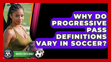 Why Do Progressive Pass Definitions Vary In Soccer? - Soccer Stats Vault