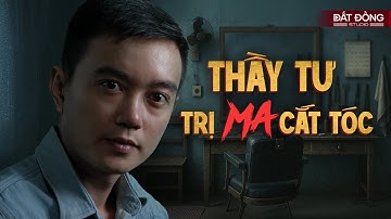 THẦY TƯ TRỊ MA CẮT TÓC - Truyện ma Nguyễn Huy kể