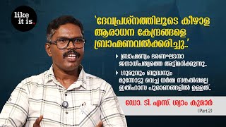 "ദേവപ്രശ്നത്തിലൂടെ കീഴാള ആരാധന കേന്ദ്രങ്ങളെ ബ്രാഹ്മണവല്‍ക്കരിച്ചു.." Dr. TS Syam Kumar | Like it is