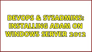 DevOps & SysAdmins: Installing ADAM on Windows Server 2012 Profile