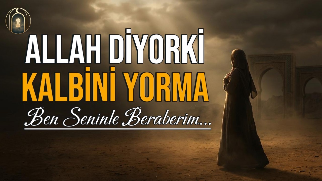 Allah Diyor Ki: Kalbini Yorma Artık, Ben Seninle Beraberim