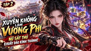 XUYÊN KHÔNG LÀM VƯƠNG PHI – MANG KHÔNG GIAN, NỮ SÁT THỦ KHUẤY ĐẢO CẢ KINH THÀNH | TẬP 2