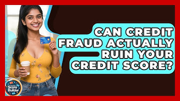 Can Credit Fraud Actually Ruin Your Credit Score? - Student Score Builder