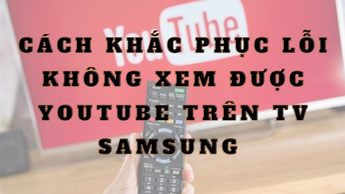Cách khắc phục lỗi không xem được YouTube trên tivi Samsung đơn ...