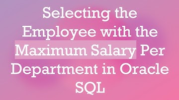 Selecting the Employee with the Maximum Salary Per Department in Oracle SQL