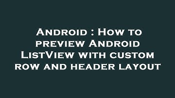 Android : How to preview Android ListView with custom row and header layout