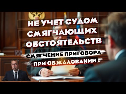 Не учет судом смягчающих обстоятельств при вынесении приговора. Основание для обжалования.
