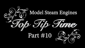 MODEL STEAM ENGINES - TOP TIP TIME - PART #10