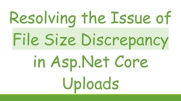 Resolving the Issue of File Size Discrepancy in Asp.Net Core Uploads