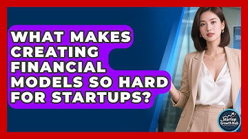 What Makes Creating Financial Models So Hard For Startups? - The Startup Growth Hub