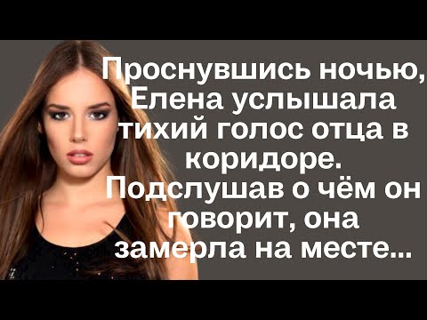 Видео: Проснувшись ночью, Елена услышала тихий голос отца в коридоре. Подслушав о чём он говорит, она...