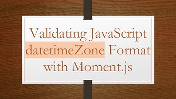 Validating JavaScript datetimeZone Format with Moment.js