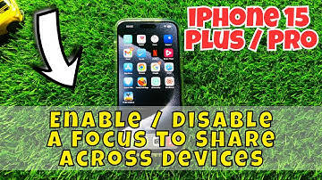 iPhone 15 / Plus / Pro Enable / Disable a Focus to Share Across Devices