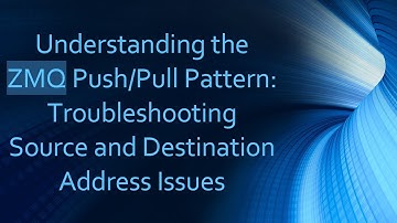 Understanding the ZMQ Push/Pull Pattern: Troubleshooting Source and Destination Address Issues